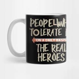 people who tolerate me on a daily basis - The Real Heroes Mug